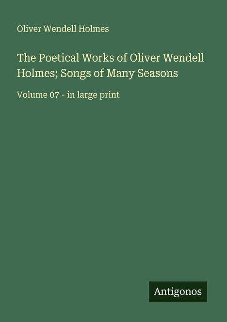 Oliver Wendell Holmes: The Poetical Works of Oliver Wendell Holmes; Songs of Many Seasons, Buch