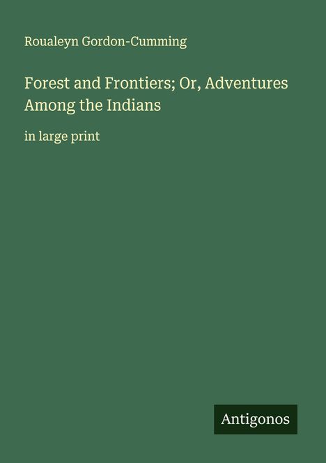 Roualeyn Gordon-Cumming: Forest and Frontiers; Or, Adventures Among the Indians, Buch