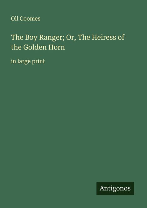 Oll Coomes: The Boy Ranger; Or, The Heiress of the Golden Horn, Buch