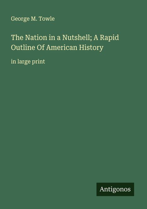 George M. Towle: The Nation in a Nutshell; A Rapid Outline Of American History, Buch