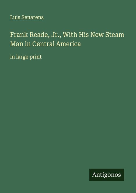 Luis Senarens: Frank Reade, Jr., With His New Steam Man in Central America, Buch