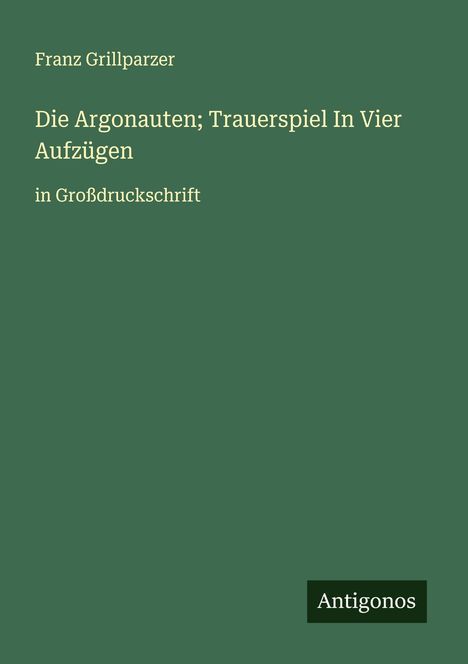 Franz Grillparzer: Die Argonauten; Trauerspiel In Vier Aufzügen, Buch