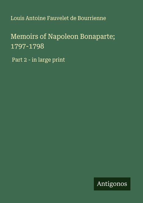 Louis Antoine Fauvelet De Bourrienne: Memoirs of Napoleon Bonaparte; 1797-1798, Buch