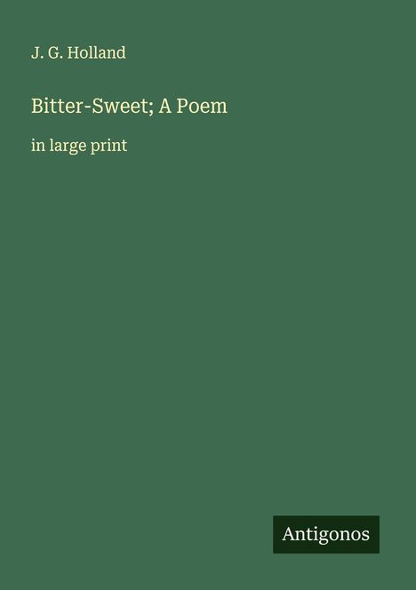 J. G. Holland: Bitter-Sweet; A Poem, Buch