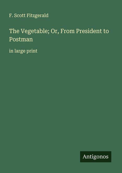 F. Scott Fitzgerald: The Vegetable; Or, From President to Postman, Buch