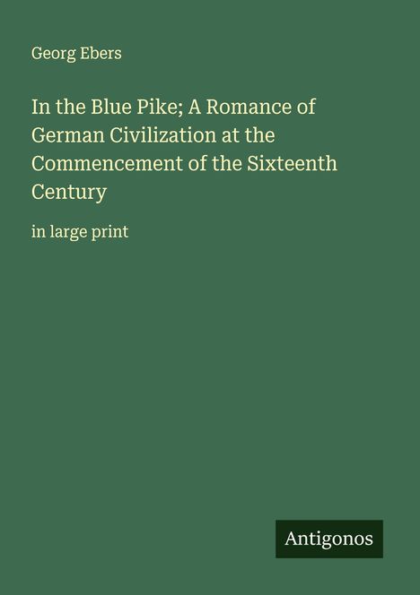Georg Ebers: In the Blue Pike; A Romance of German Civilization at the Commencement of the Sixteenth Century, Buch