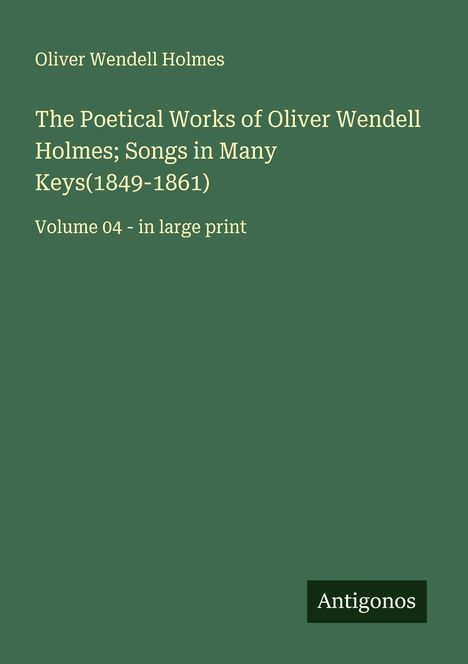 Oliver Wendell Holmes: The Poetical Works of Oliver Wendell Holmes; Songs in Many Keys(1849-1861), Buch
