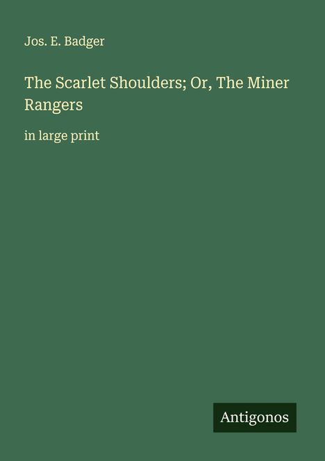 Jos. E. Badger: The Scarlet Shoulders; Or, The Miner Rangers, Buch