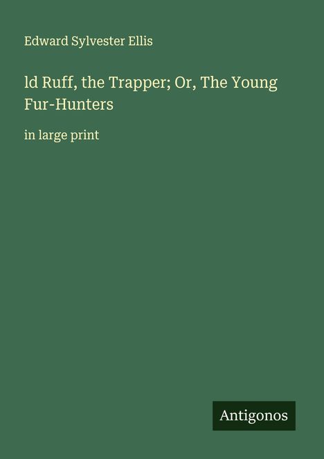 Edward Sylvester Ellis: ld Ruff, the Trapper; Or, The Young Fur-Hunters, Buch