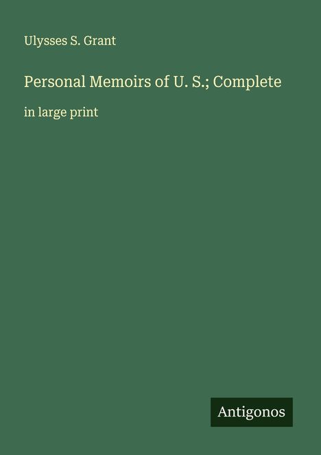 Ulysses S. Grant: Personal Memoirs of U. S.; Complete, Buch