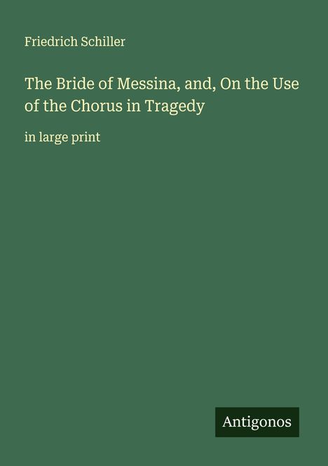 Friedrich Schiller: The Bride of Messina, and, On the Use of the Chorus in Tragedy, Buch