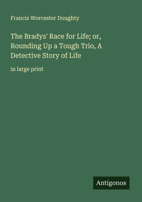 Francis Worcester Doughty: The Bradys' Race for Life; or, Rounding Up a Tough Trio, A Detective Story of Life, Buch