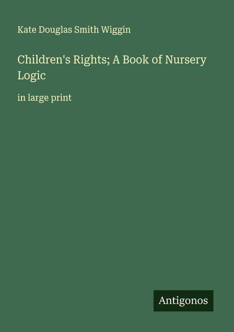 Kate Douglas Smith Wiggin: Children's Rights; A Book of Nursery Logic, Buch
