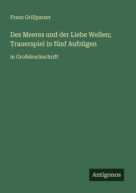 Franz Grillparzer: Des Meeres und der Liebe Wellen; Trauerspiel in fünf Aufzügen, Buch