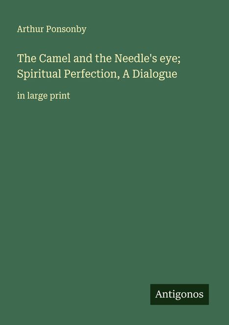 Arthur Ponsonby: The Camel and the Needle's eye; Spiritual Perfection, A Dialogue, Buch