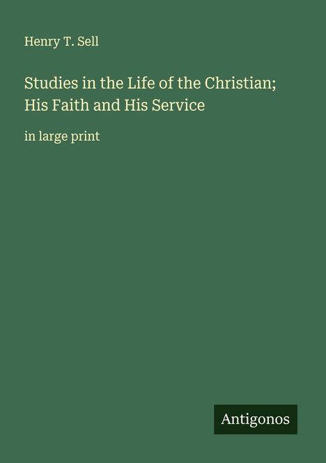 Henry T. Sell: Studies in the Life of the Christian; His Faith and His Service, Buch