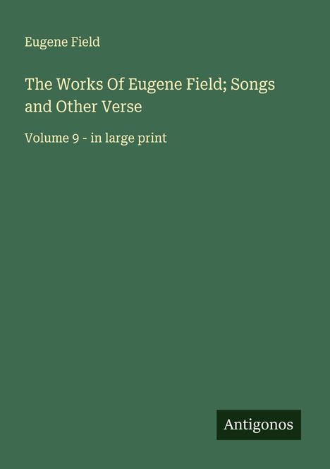 Eugene Field: The Works Of Eugene Field; Songs and Other Verse, Buch