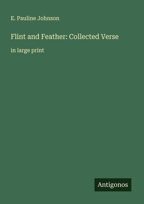 E. Pauline Johnson: Flint and Feather: Collected Verse, Buch