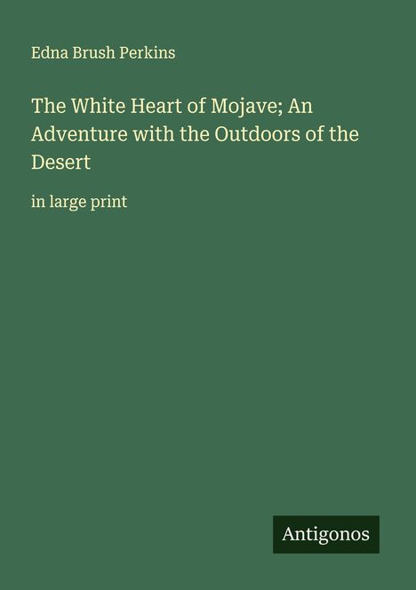 Edna Brush Perkins: The White Heart of Mojave; An Adventure with the Outdoors of the Desert, Buch