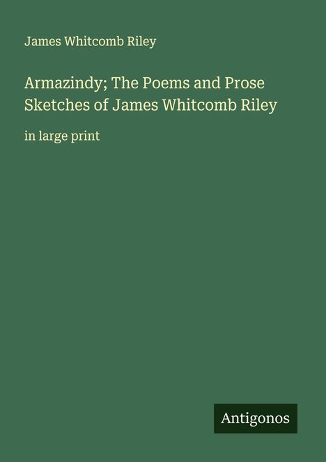 James Whitcomb Riley: Armazindy; The Poems and Prose Sketches of James Whitcomb Riley, Buch