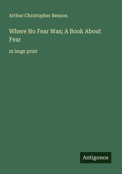 Arthur Christopher Benson: Where No Fear Was; A Book About Fear, Buch