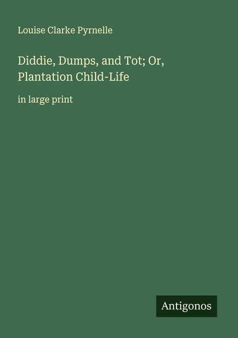 Louise Clarke Pyrnelle: Diddie, Dumps, and Tot; Or, Plantation Child-Life, Buch