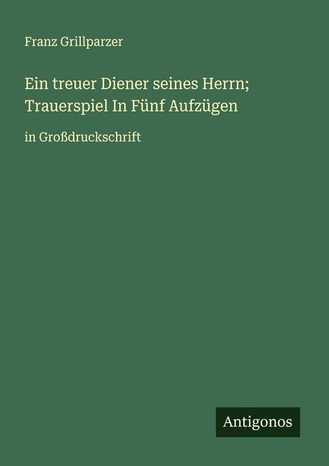 Franz Grillparzer: Ein treuer Diener seines Herrn; Trauerspiel In Fünf Aufzügen, Buch