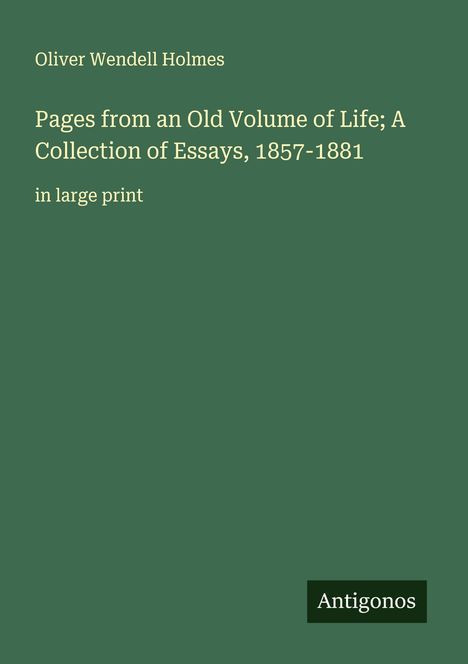 Oliver Wendell Holmes: Pages from an Old Volume of Life; A Collection of Essays, 1857-1881, Buch