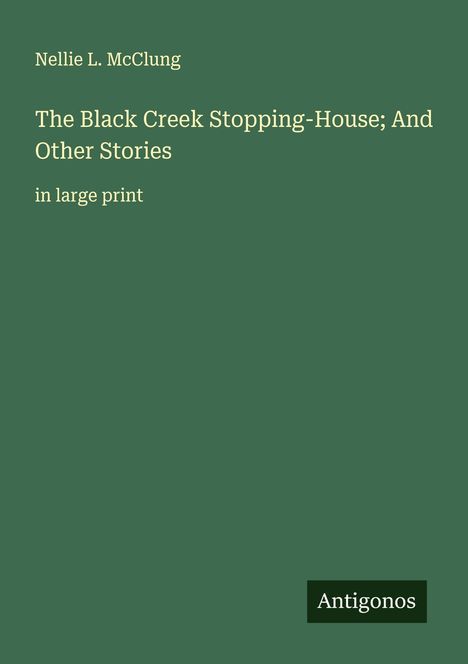 Nellie L. Mcclung: The Black Creek Stopping-House; And Other Stories, Buch
