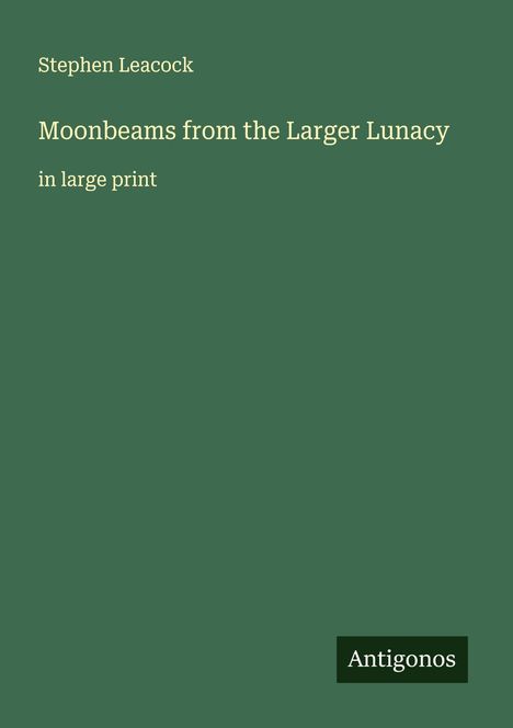 Stephen Leacock: Moonbeams from the Larger Lunacy, Buch