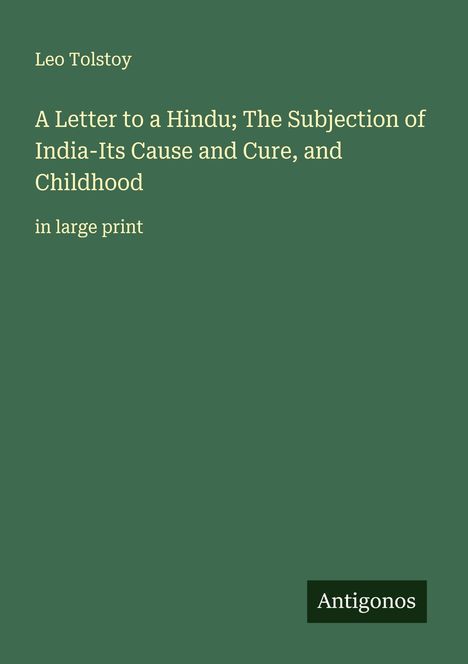 Leo N. Tolstoi: A Letter to a Hindu; The Subjection of India-Its Cause and Cure, and Childhood, Buch