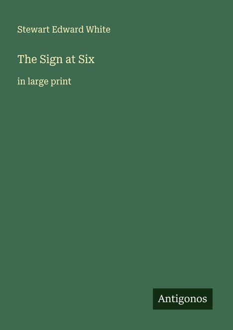 Stewart Edward White: The Sign at Six, Buch