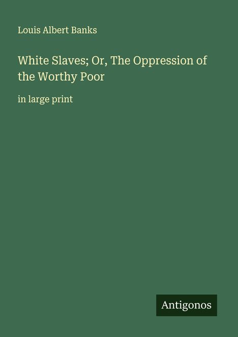 Louis Albert Banks: White Slaves; Or, The Oppression of the Worthy Poor, Buch