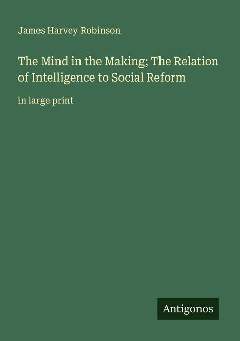 James Harvey Robinson: The Mind in the Making; The Relation of Intelligence to Social Reform, Buch