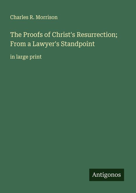 Charles R. Morrison: The Proofs of Christ's Resurrection; From a Lawyer's Standpoint, Buch