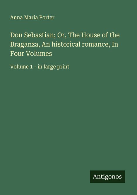 Anna Maria Porter: Don Sebastian; Or, The House of the Braganza, An historical romance, In Four Volumes, Buch