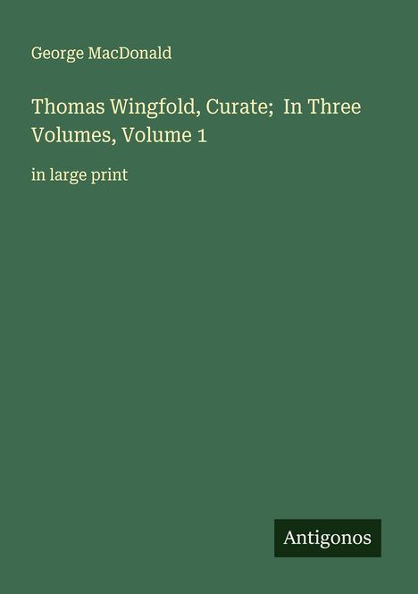 George Macdonald: Thomas Wingfold, Curate; In Three Volumes, Volume 1, Buch