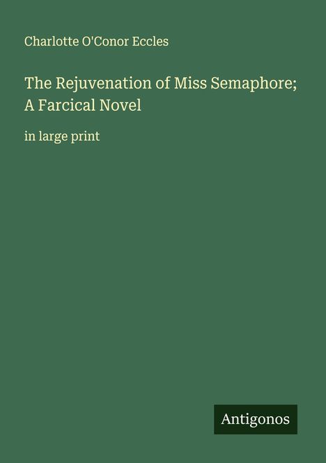 Charlotte O'Conor Eccles: The Rejuvenation of Miss Semaphore; A Farcical Novel, Buch