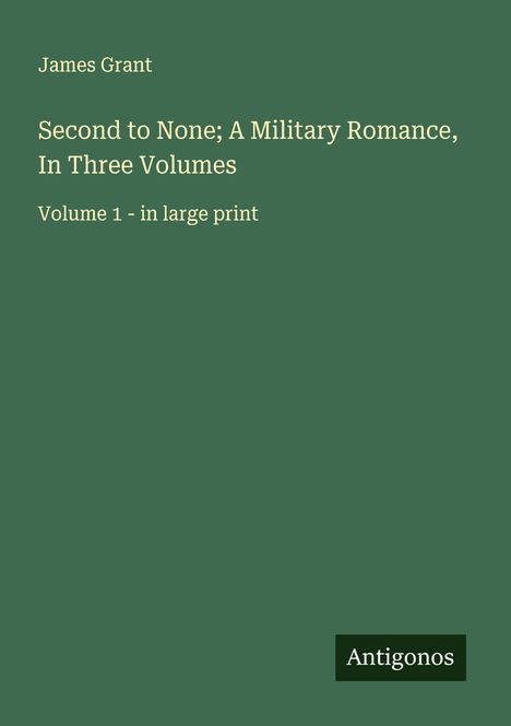 James Grant (geb. 1954): Second to None; A Military Romance, In Three Volumes, Buch