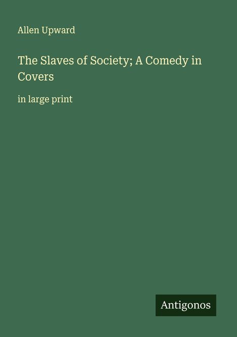 Allen Upward: The Slaves of Society; A Comedy in Covers, Buch