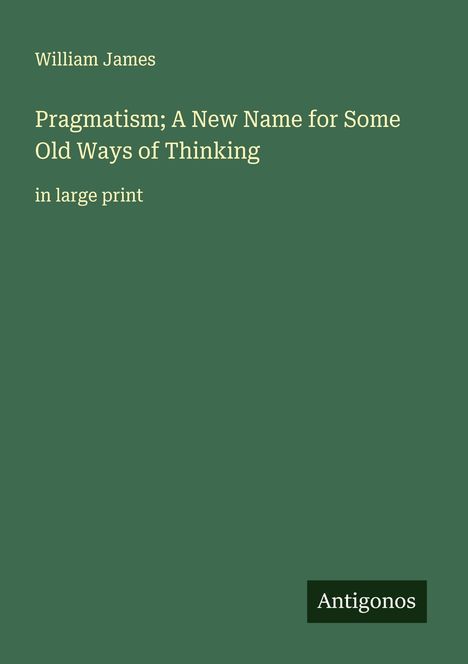 William James: Pragmatism; A New Name for Some Old Ways of Thinking, Buch