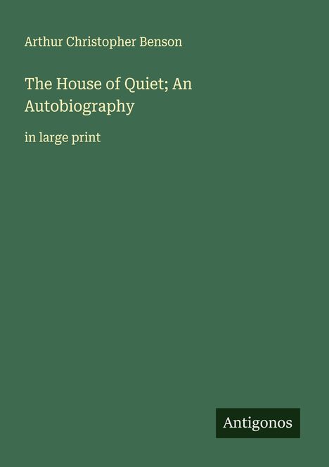 Arthur Christopher Benson: The House of Quiet; An Autobiography, Buch