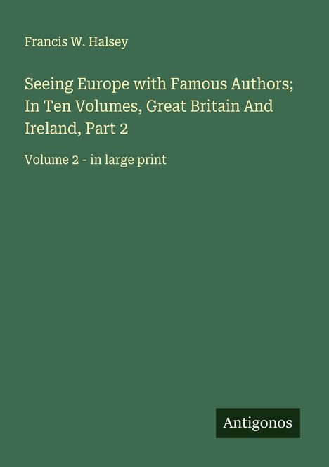 Francis W. Halsey: Seeing Europe with Famous Authors; In Ten Volumes, Great Britain And Ireland, Part 2, Buch