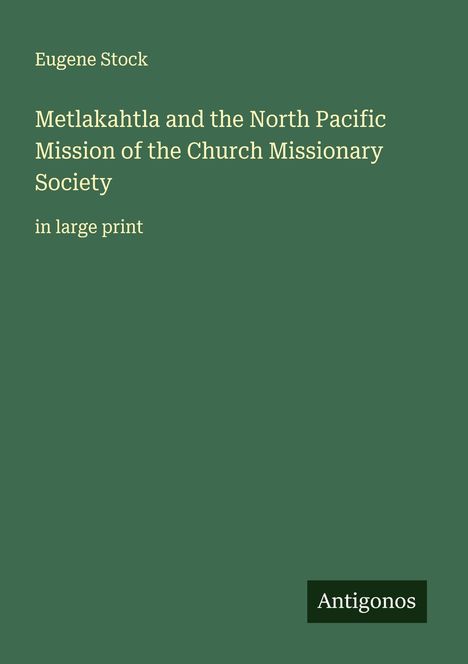 Eugene Stock: Metlakahtla and the North Pacific Mission of the Church Missionary Society, Buch