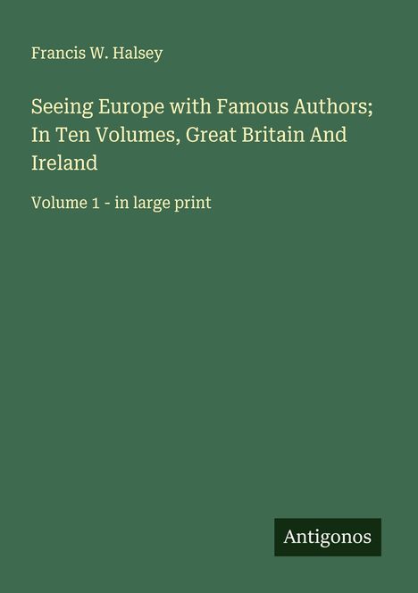 Francis W. Halsey: Seeing Europe with Famous Authors; In Ten Volumes, Great Britain And Ireland, Buch