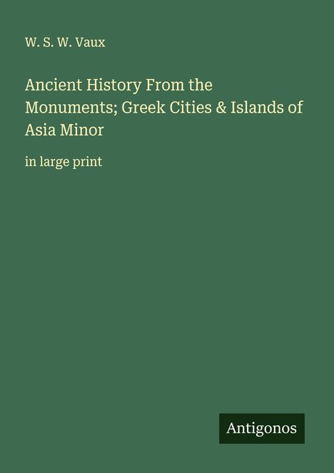 W. S. W. Vaux: Ancient History From the Monuments; Greek Cities & Islands of Asia Minor, Buch
