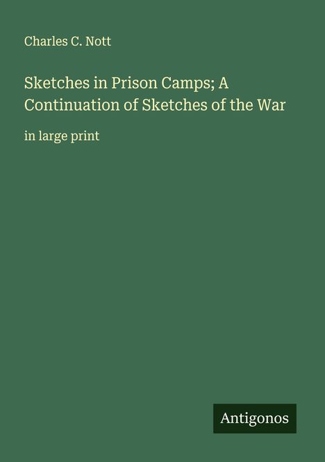 Charles C. Nott: Sketches in Prison Camps; A Continuation of Sketches of the War, Buch