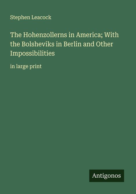 Stephen Leacock: The Hohenzollerns in America; With the Bolsheviks in Berlin and Other Impossibilities, Buch