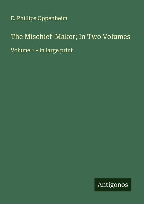 E. Phillips Oppenheim: The Mischief-Maker; In Two Volumes, Buch