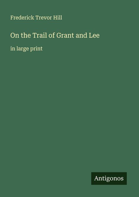 Frederick Trevor Hill: On the Trail of Grant and Lee, Buch